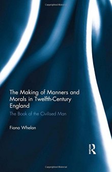 The Making of Manners and Morals in Twelfth-Century England: The Book of the Civilised Man