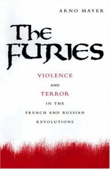The Furies. Violence and Terror in the French and Russian Revolutions.