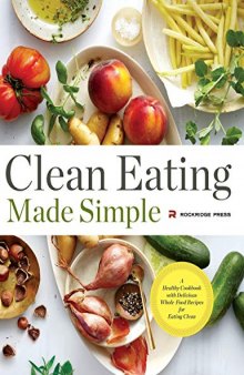 Clean Eating Made Simple: A Healthy Cookbook with Delicious Whole-Food Recipes for Eating Clean