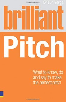 Brilliant Pitch: What to Know, Do and Say to Make the Perfect Pitch (Brilliant Business)
