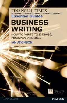 FT Essential Guide to Business Writing: How to Write to Engage, Persuade and Sell