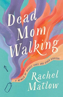 Dead Mom Walking: A Memoir of Miracle Cures and Other Disasters