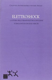 Elettroshock. La storia delle terapie elettroconvulsive e i racconti di chi le ha vissute