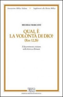 Qual è la volontà di Dio? (Rm 12,2b). Il discernimento cristiano nella lettera ai romani