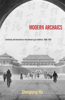 Modern Archaics: Continuity and Innovation in the Chinese Lyric Tradition, 1900-1937