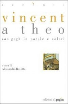 Vincent a Theo. Van Gogh in parole e colori (Edizioni di pagina)