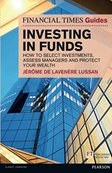 Investing in Funds: How to Select Investments, Assess Managers and Protect Your Wealth (Financial Times Guides) (The FT Guides)