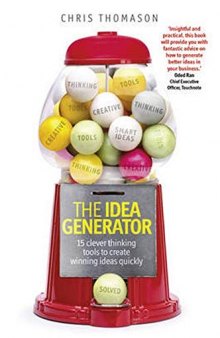 The Idea Generator: 15 clever thinking tools to create winning ideas quickly