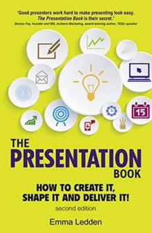 The Presentation Book: How To Create It, Shape It And Deliver It