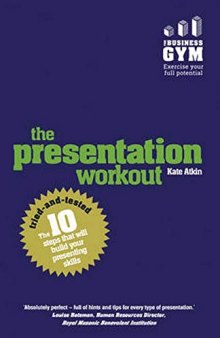The Presentation Workout: The 10 tried-and-tested steps that will build your presenting skills