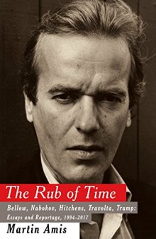 The Rub of Time: Bellow, Nabokov, Hitchens, Travolta, Trump: Essays and Reportage, 1994–2017
