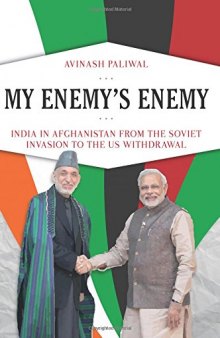 My Enemy's Enemy: India in Afghanistan from the Soviet Invasion to the US Withdrawal