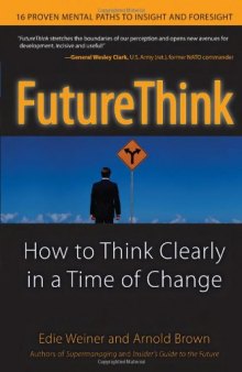 FutureThink: How to Think Clearly in a Time of Change: How to Think Clearly in a Time of Rapid Change
