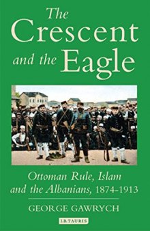 The Crescent and the Eagle: Ottoman Rule, Islam and the Albanians, 1874-1913