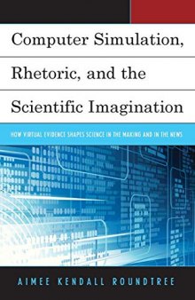 Computer Simulation, Rhetoric, and the Scientific Imagination: How Virtual Evidence Shapes Science in the Making and in the News