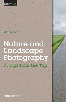 Nature and Landscape Photography: 71 Tips from the Top