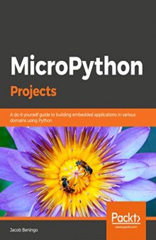 MicroPython Projects: A do-it-yourself guide to building embedded applications in various domains using Python