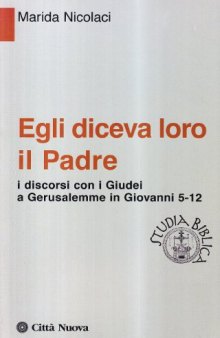 Egli diceva loro il Padre. I discorsi con i giudei a Gerusalemme in Giovanni 5-12