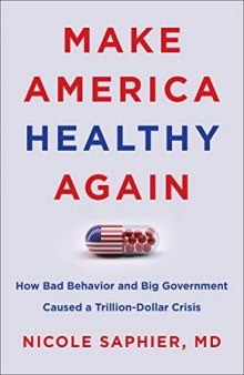 Make America Healthy Again: How Americans Caused Our Trillion-Dollar Healthcare Crisis and Why Socialized Medicine Will Make It Worse