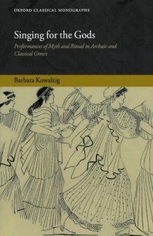 Singing for the Gods: Performances of Myth and Ritual in Archaic and Classical Greece