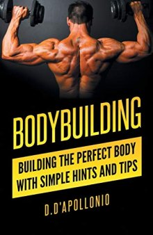 Bodybuilding: Building the perfect Body With Simple Hints and Tips