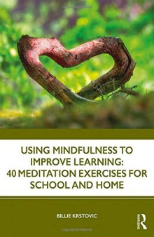 Using Mindfulness to Improve Learning ; 40 Meditation Exercises for School and Home