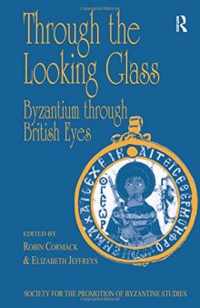Through the Looking Glass: Byzantium through British Eyes. Papers from the Twenty-ninth Spring Symposium of Byzantine Studies, London, March 1995