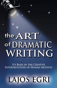 Art Of Dramatic Writing: Its Basis in the Creative Interpretation of Human Motives