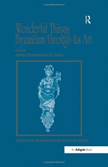 Wonderful Things: Byzantium through its Art: Papers from the Forty-Second Spring Symposium of Byzantine Studies, London, 20-22 March 2009