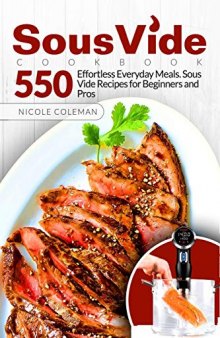 Sous Vide Cookbook: 550 Effortless Everyday Meals. Sous Vide Recipes for Beginners and Pros
