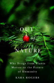 Out of nature : why drugs from plants matter to the future of humanity