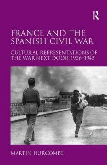 France And The Spanish Civil War: Cultural Representations of the War Next Door, 1936 - 1945