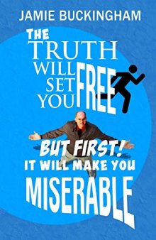 The Truth Will Set You Free... But First It Will Make You Miserable