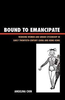 Bound to Emancipate: Working Women and Urban Citizenship in Early Twentieth-Century China and Hong Kong