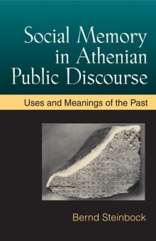 Social Memory in Athenian Public Discourse: Uses and Meanings of the Past