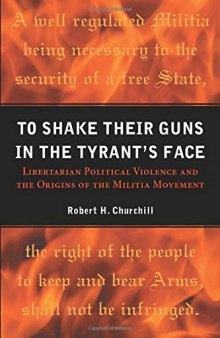 To Shake Their Guns in the Tyrant's Face: Libertarian Political Violence and the Origins of the Militia Movement