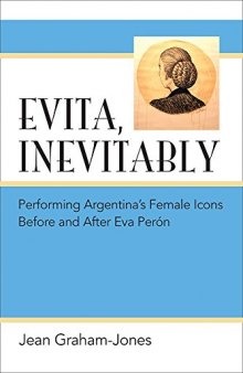 Evita, Inevitably: Performing Argentina's Female Icons Before and After Eva Perón
