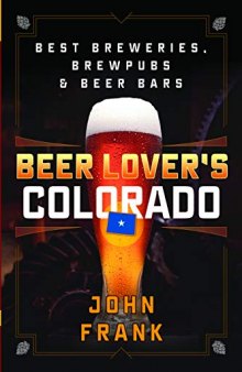 Beer Lover's Colorado: Best Breweries, Brewpubs and Beer Bars