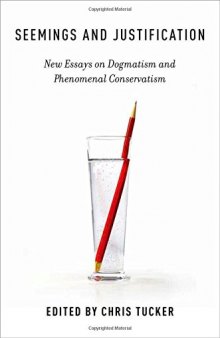 Seemings and Justification: New Essays on Dogmatism and Phenomenal Conservatism