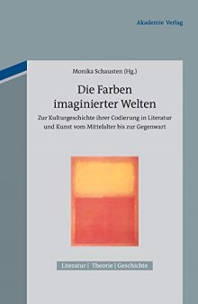 Die Farben imaginierter Welten: Zur Kulturgeschichte ihrer Codierung in Literatur und Kunst vom Mittelalter bis zur Gegenwart