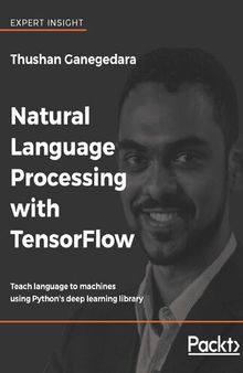 Natural Language Processing with TensorFlow: Teach language to machines using Python's deep learning library
