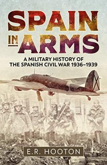 Spain in Arms: A Military History of the Spanish Civil War 1936–1939