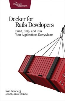 Docker for Rails Developers: Build, Ship, and Run Your Applications Everywhere