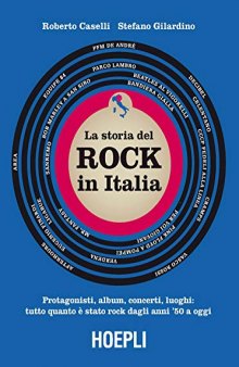 La storia del Rock in Italia. Protagonisti, album, concerti, luoghi: tutto quanto è stato rock dagli anni ’50 a oggi