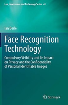 Face Recognition Technology: Compulsory Visibility and Its Impact on Privacy and the Confidentiality of Personal Identifiable Images (Law, Governance and Technology Series (41), Band 41)