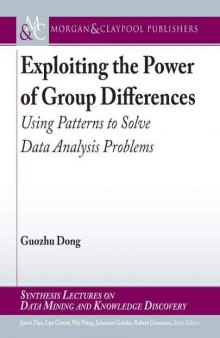 Exploiting the Power of Group Differences: Using Patterns to Solve Data Analysis Problems (Synthesis Lectures on Data Mining and Knowledge Discovery)