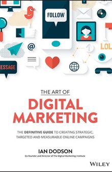 The art of digital marketing : the definitive guide to creating strategic, targeted and measurable online campaigns