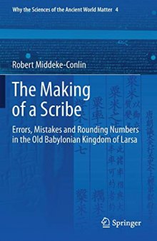 The Making of a Scribe: Errors, Mistakes and Rounding Numbers in the Old Babylonian Kingdom of Larsa (Why the Sciences of the Ancient World Matter (4), Band 4)