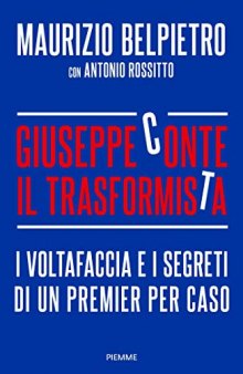 Giuseppe Conte il Trasformista: I voltafaccia e i segreti di un premier per caso