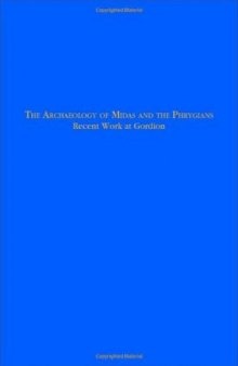 The Archaeology of Midas and the Phrygians : Recent Work at Gordion